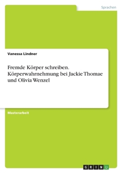 Fremde Körper schreiben. Körperwahrnehmung bei Jackie Thomae und Olivia Wenzel