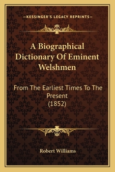 Paperback A Biographical Dictionary Of Eminent Welshmen: From The Earliest Times To The Present (1852) Book