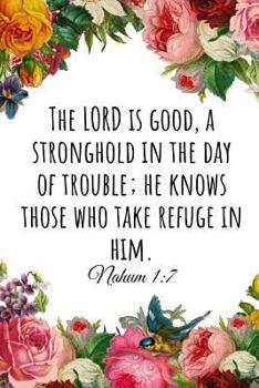 The LORD is good, a stronghold in the day of trouble; he knows those who take refuge in him. Nahum 1:7: A wide ruled Notebook