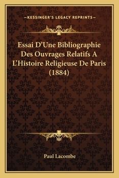 Paperback Essai D'Une Bibliographie Des Ouvrages Relatifs A L'Histoire Religieuse De Paris (1884) [French] Book