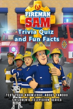 Fireman Sam Trivia Quiz and Fun Facts: Test Your Knowledge about Famous Children's Television Series: Fireman Sam Book
