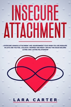 Paperback Insecure Attachment: Overcome anxious attachment and abandonment fear when you are insecure in love and you feel jealousy, worried and need Book