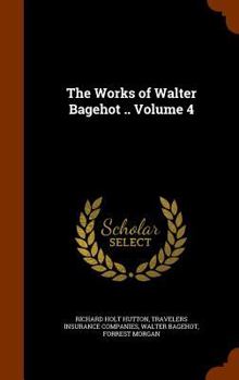 Hardcover The Works of Walter Bagehot .. Volume 4 Book