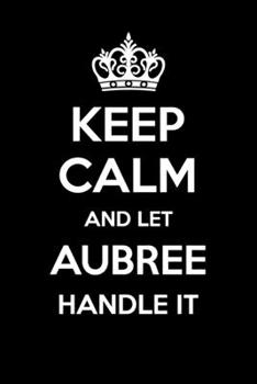 Keep Calm And Let Aubree Handle It: 6x9" Lined Notebook/Journal Funny Gift Idea