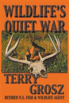 Paperback Wildlife's Quiet War: The Adventures of Terry Grosz, U.S. Fish and Wildlife Service Agent Book