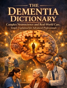 The Dementia Dictionary: A Clinical Real-World Guide to Communication, Behavior, and Person-Centred Care (Nursing Essentials – Easily Explained)