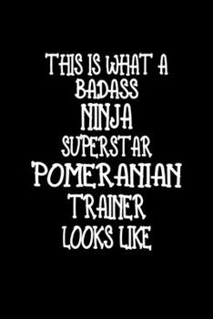 This Is What A Badass Ninja Superstar Pomeranian Trainer Looks Like: Pomeranian Training Log Book gifts. Best Dog Trainer Log Book gifts For Dog Lover who loves Pomeranian. Cute Pomeranian Trainer Log