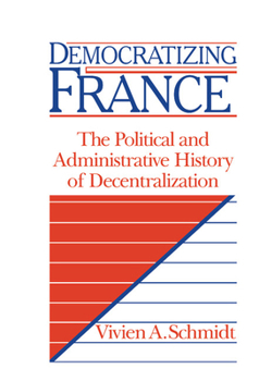 Hardcover Democratizing France: The Political and Administrative History of Decentralization Book