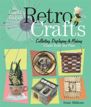 The Complete Book of Retro Crafts: Collecting, Displaying & Making Crafts of the Past