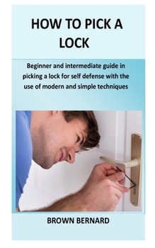 Paperback How to Pick a Lock: Beginner and intermediate guide in picking a lock for self defense by applying modern and simple techniques Book