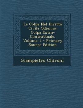 Paperback La Colpa Nel Diritto Civile Odierno: Colpa Extra-Contrattuale, Volume 1 [Italian] Book