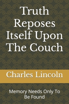 Paperback Truth Reposes Itself Upon The Couch: Memory Needs Only To Be Found Book