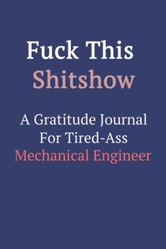 Fuck This ShitShow a Gratitude Journal for Tired-Ass Mechanical Engineer