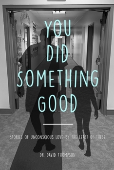 You Did Something Good!: Stories of Unconscious Love By The Least Of These