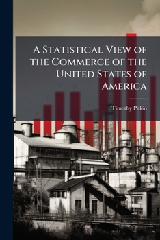 A Statistical View of the Commerce of the United States of America: Including Also an Account of Banks, Manufactures and Internal Trade and Improvements