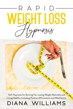 Paperback Rapid Weight Loss Hypnosis: Self-Hypnosis for Burning Fat, Losing Weight Naturally, and Living Healthy, Including Positive Affirmations and Medita Book