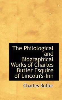 Paperback The Philological and Biographical Works of Charles Butler Esquire of Lincoln's-Inn [Large Print] Book