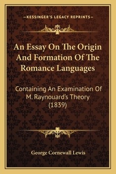 Paperback An Essay On The Origin And Formation Of The Romance Languages: Containing An Examination Of M. Raynouard's Theory (1839) Book