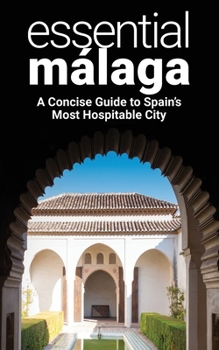 Paperback Essential Málaga: A Concise Guide to Spain's Most Hospitable City Book
