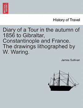 Paperback Diary of a Tour in the Autumn of 1856 to Gibraltar, Constantinople and France. the Drawings Lithographed by W. Waring. Book