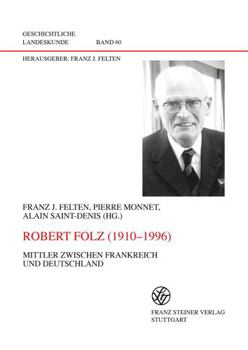 Robert Folz (1910-1996): Mittler Zwischen Frankreich Und Deutschland. Actes Du Colloque 'Idee d'Empire Et Royaute Au Moyen Age: Un Regard Franco-Allem