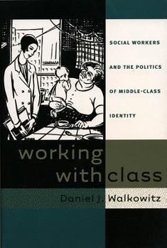 Hardcover Working with Class: Social Workers and the Politics of Middle-Class Identity Book