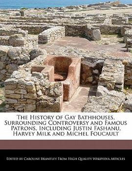 Paperback The History of Gay Bathhouses, Surrounding Controversy and Famous Patrons, Including Justin Fashanu, Harvey Milk and Michel Foucault Book