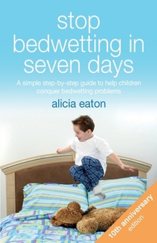 Paperback Stop Bedwetting in Seven Days: A simple step-by-step guide to help children conquer bedwetting problems Book