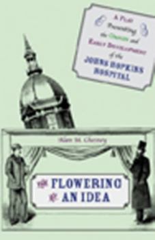 Paperback The Flowering of an Idea: A Play Presenting the Origin and Early Development of the Johns Hopkins Hospital Book