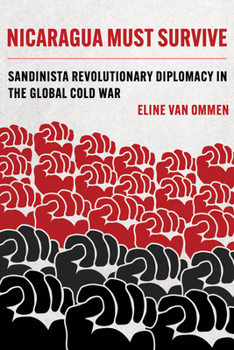 Paperback Nicaragua Must Survive: Sandinista Revolutionary Diplomacy in the Global Cold War Volume 8 Book