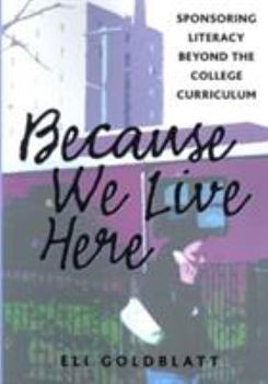 Paperback Because We Live Here: Sponsoring Literacy Beyond the College Curriculum Book