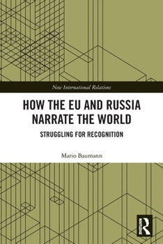 How the EU and Russia Narrate the World: Struggling for Recognition