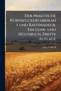 Der praktische Rübenzuckerfabrikant und Raffinadeur. Ein Lehr- und Hülfsbuch, Dritte Auflage