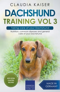 Paperback Dachshund Training Vol 3 - Taking care of your Dachshund: Nutrition, common diseases and general care of your Dachshund Book