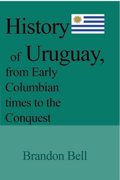 Paperback History of Uruguay, from Early Columbian times to the Conquest: 1811-20, The Great War, Artigas's Revolution, 1843-52, The Society Book