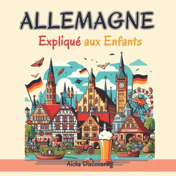 Paperback Allemagne Expliqué aux Enfants: Un Guide Illustré pour les Jeunes Explorateurs sur l'Histoire et la Culture Allemandes [French] Book