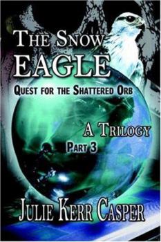 Paperback The Snow Eagle: Quest for the Shattered Orb: A Trilogy: Part 3 Book