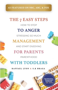 Paperback The 7 Easy Steps to Anger Management for Parents with Toddlers: How to Stop Stressing So Much and Start Enjoying Parenthood Book