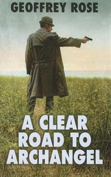 A Clear Road to Archangel : A Story of Escape in 1917