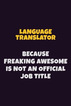 Paperback Language Translator, Because Freaking Awesome Is Not An Official Job Title: 6X9 Career Pride Notebook Unlined 120 pages Writing Journal Book