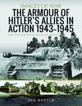 The Armour of Hitler's Allies in Action, 1943–1945: Rare Photographs from Wartime Archives