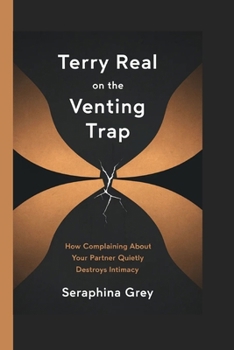 Paperback Terry Real on the Venting Trap: How Complaining About Your Partner Quietly Destroys Intimacy Book