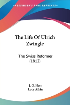 The Life Of Ulrich Zwingle: The Swiss Reformer