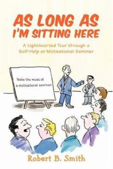 Paperback As Long as I'm Sitting Here: A Lighthearted Tour Through a Self-Help or Motivational Seminar Book