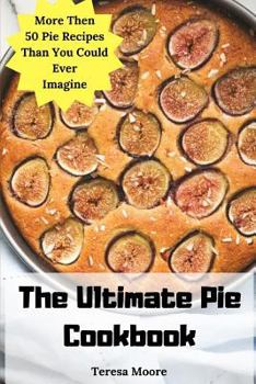 Paperback The Ultimate Pie Cookbook: More Then 50 Pie Recipes Than You Could Ever Imagine Book
