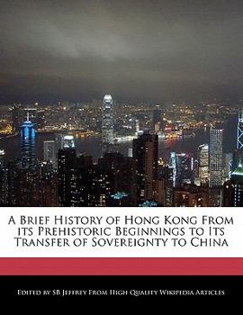 A Brief History of Hong Kong from Its Prehistoric Beginnings to Its Transfer of Sovereignty to Chin