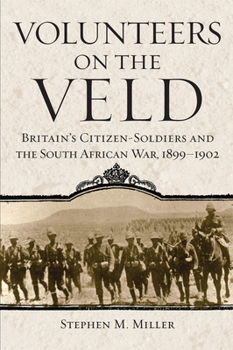 Volunteers on the Veld: Britain's Citizen-Soldiers and the South African War, 1899-1902 - Book  of the Campaigns and Commanders