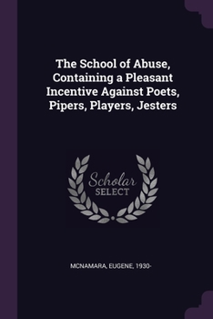 Paperback The School of Abuse, Containing a Pleasant Incentive Against Poets, Pipers, Players, Jesters Book