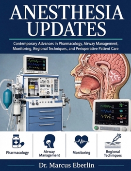 Anesthesia Updates: Contemporary Advances in Pharmacology, Airway Management, Monitoring, Regional Techniques, and Perioperative Patient Care.