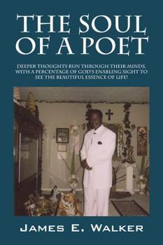 Paperback The Soul of a Poet: Deeper Thoughts Run Through Their Minds, with a Percentage of God's Enabling Sight to See the Beautiful Essence of Lif Book